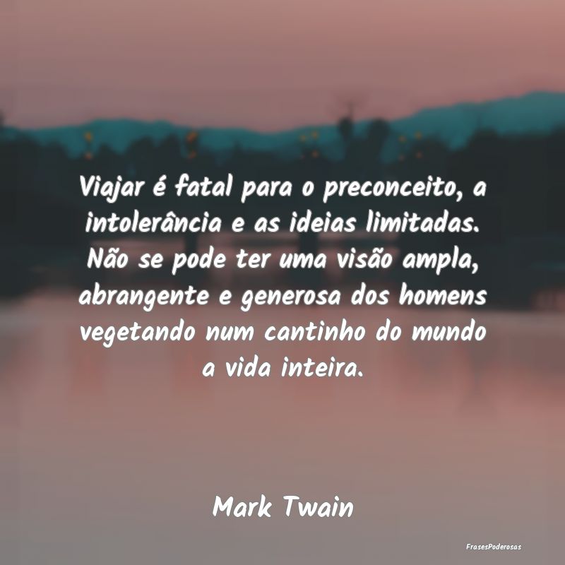 Viajar é fatal para o preconceito, a intolerânci... Viajar é fatal para o preconceito, a intolerânci...