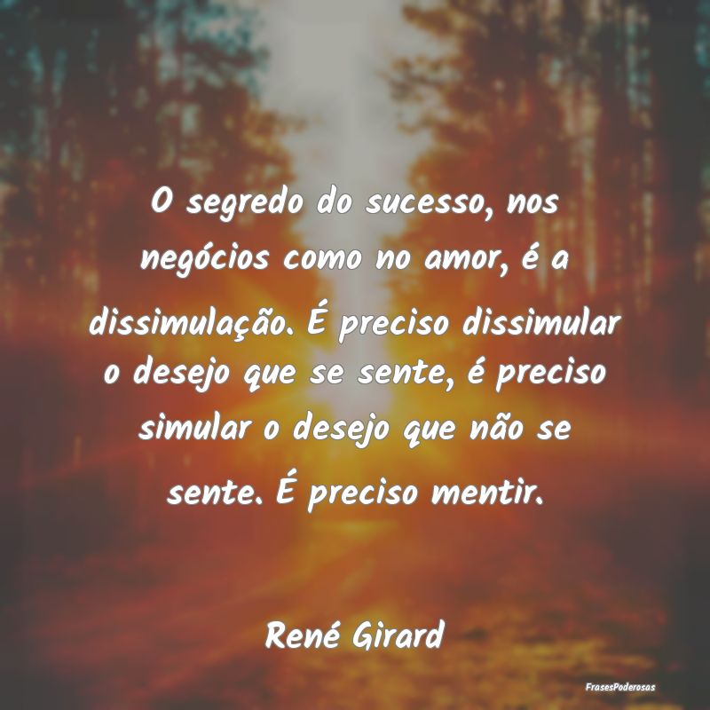 O segredo do sucesso, nos negócios como no amor, ... O segredo do sucesso, nos negócios como no amor, ...
