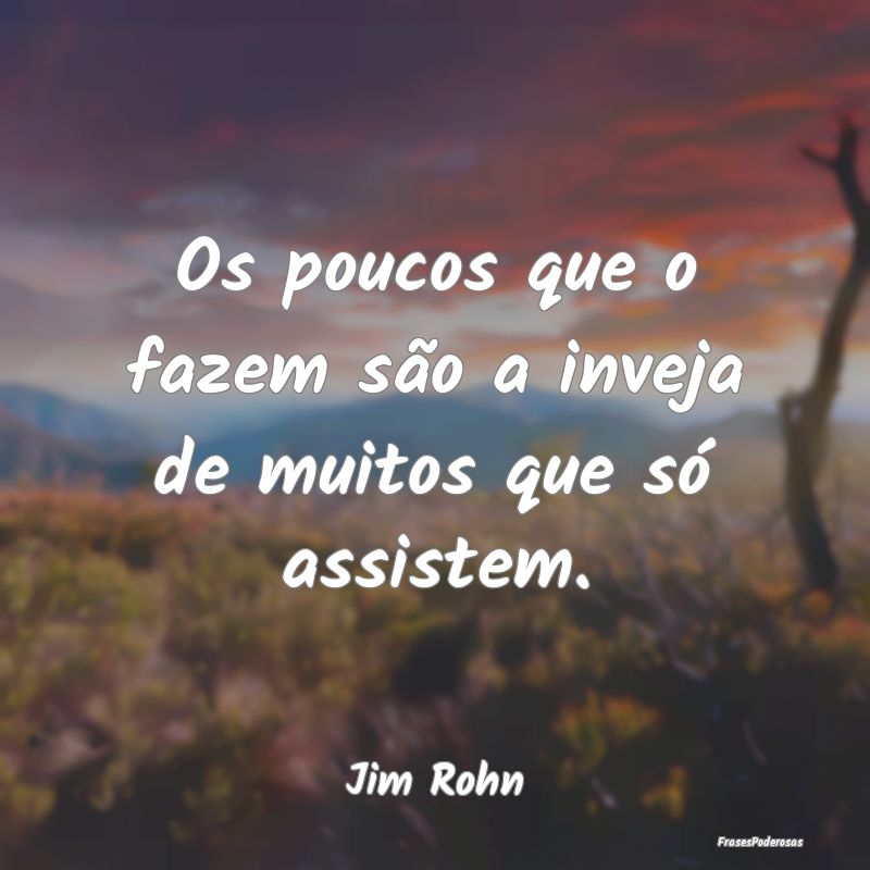 Os poucos que o fazem são a inveja de muitos que ...