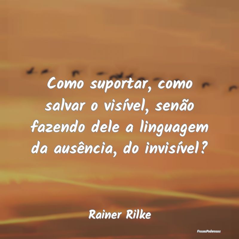 Como suportar, como salvar o visível, senão faze... Como suportar, como salvar o visível, senão faze...