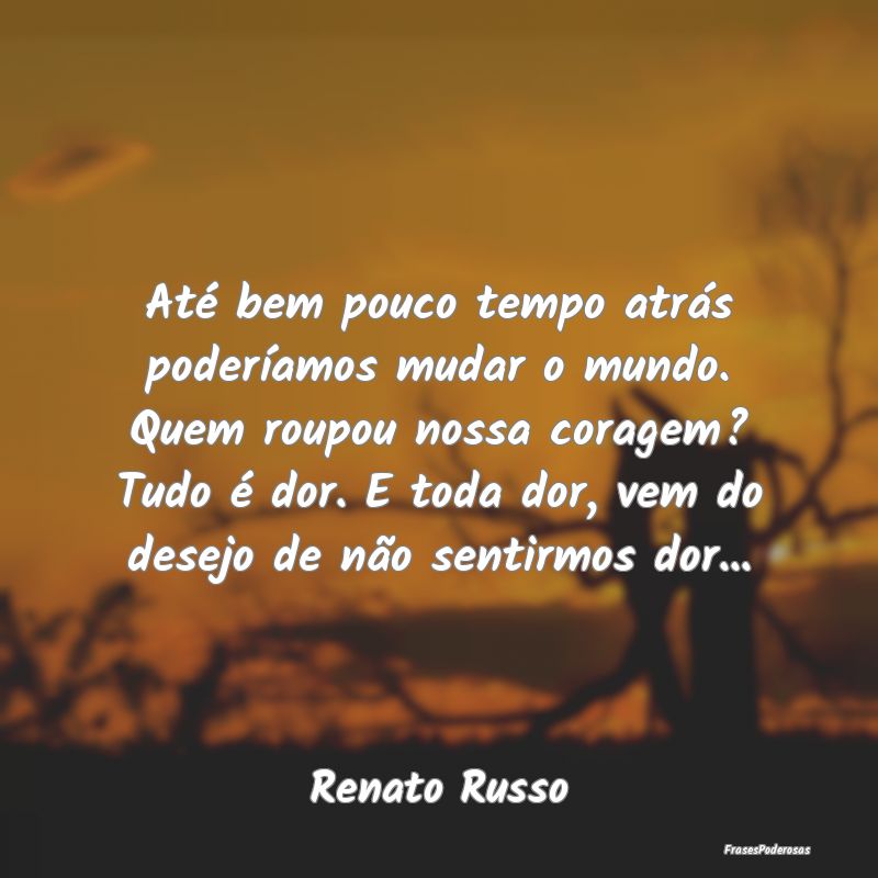 Até bem pouco tempo atrás poderíamos mudar o mu... Até bem pouco tempo atrás poderíamos mudar o mu...