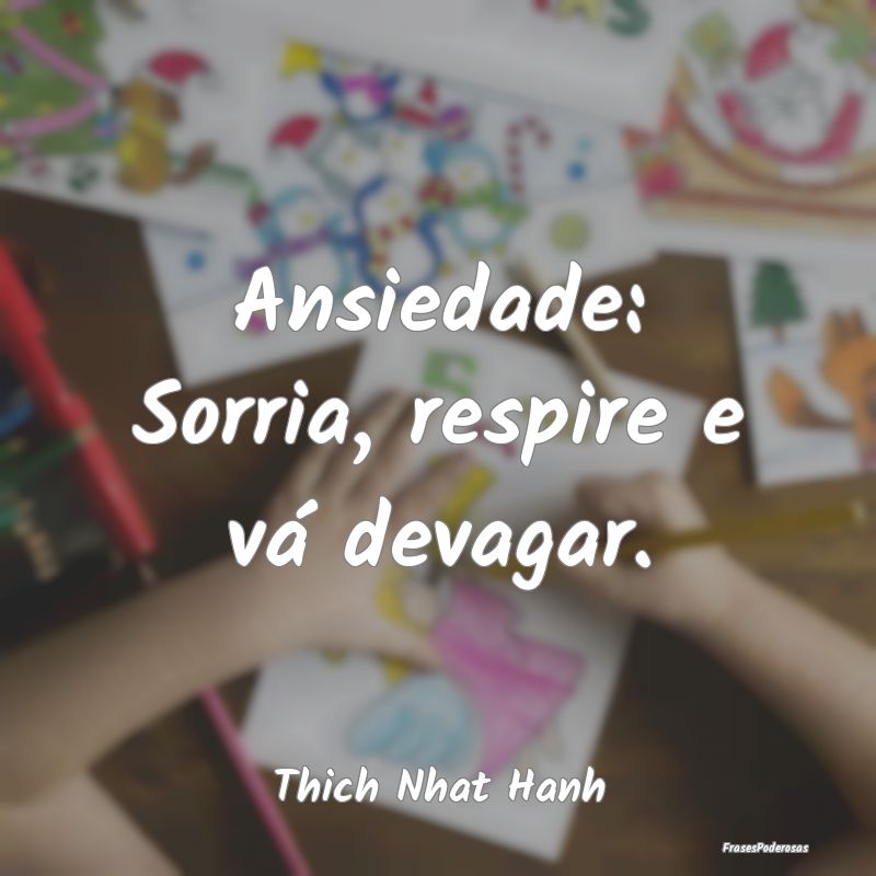 Ansiedade: Sorria, respire e vá devagar....