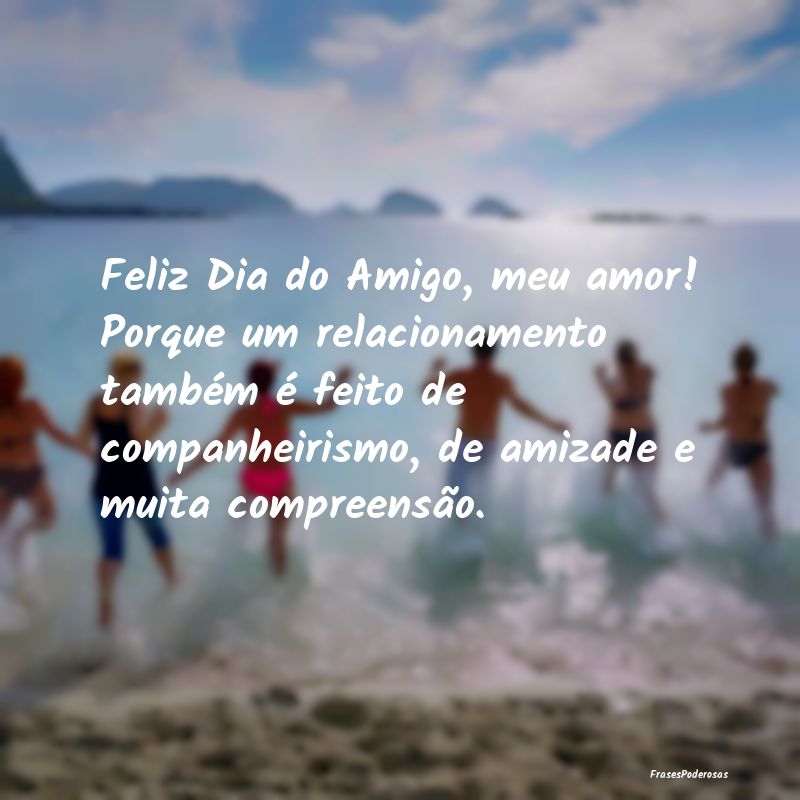 Feliz Dia do Amigo, meu amor! Porque um relacionam... Feliz Dia do Amigo, meu amor! Porque um relacionam...