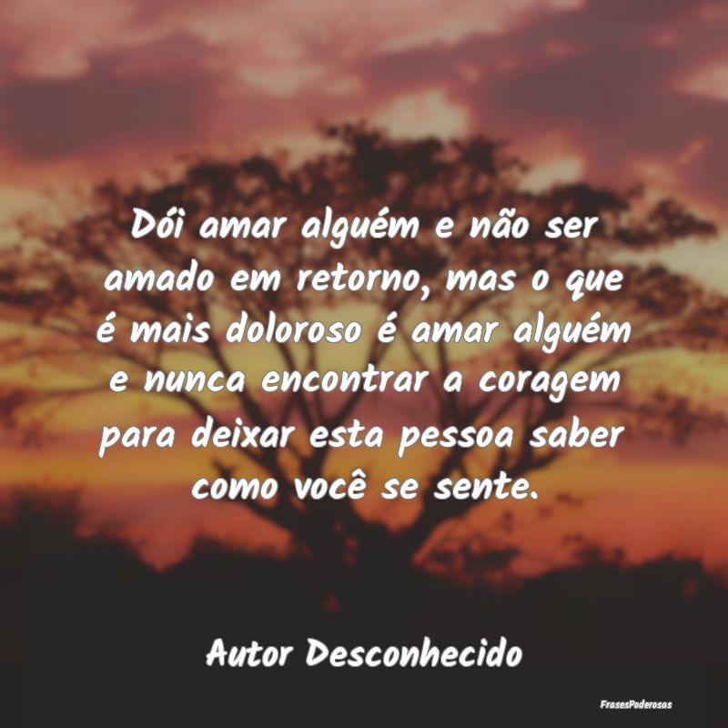 Dói amar alguém e não ser amado em retorno, mas... Dói amar alguém e não ser amado em retorno, mas...
