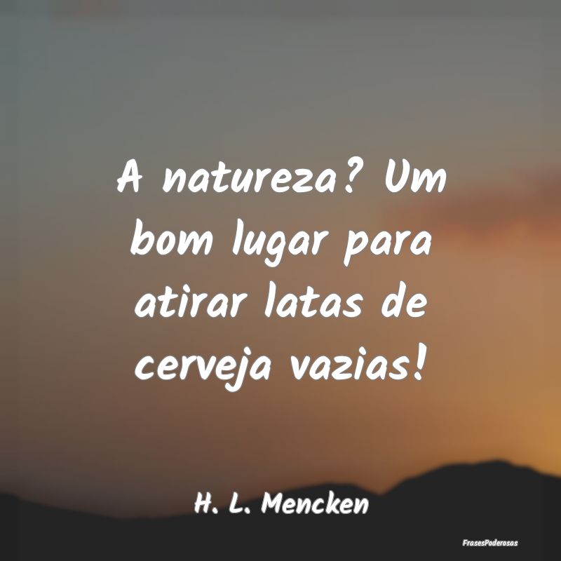 A natureza? Um bom lugar para atirar latas de cerv...