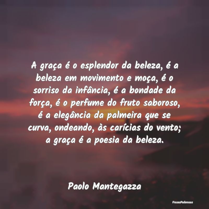 A graça é o esplendor da beleza, é a beleza em ... A graça é o esplendor da beleza, é a beleza em ...