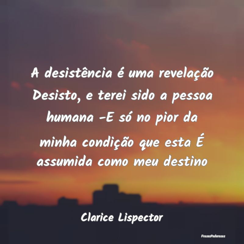 A desistência é uma revelação Desisto, e terei... A desistência é uma revelação Desisto, e terei...