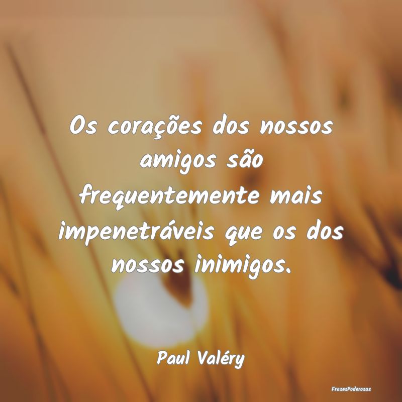 Os corações dos nossos amigos são frequentement... Os corações dos nossos amigos são frequentement...