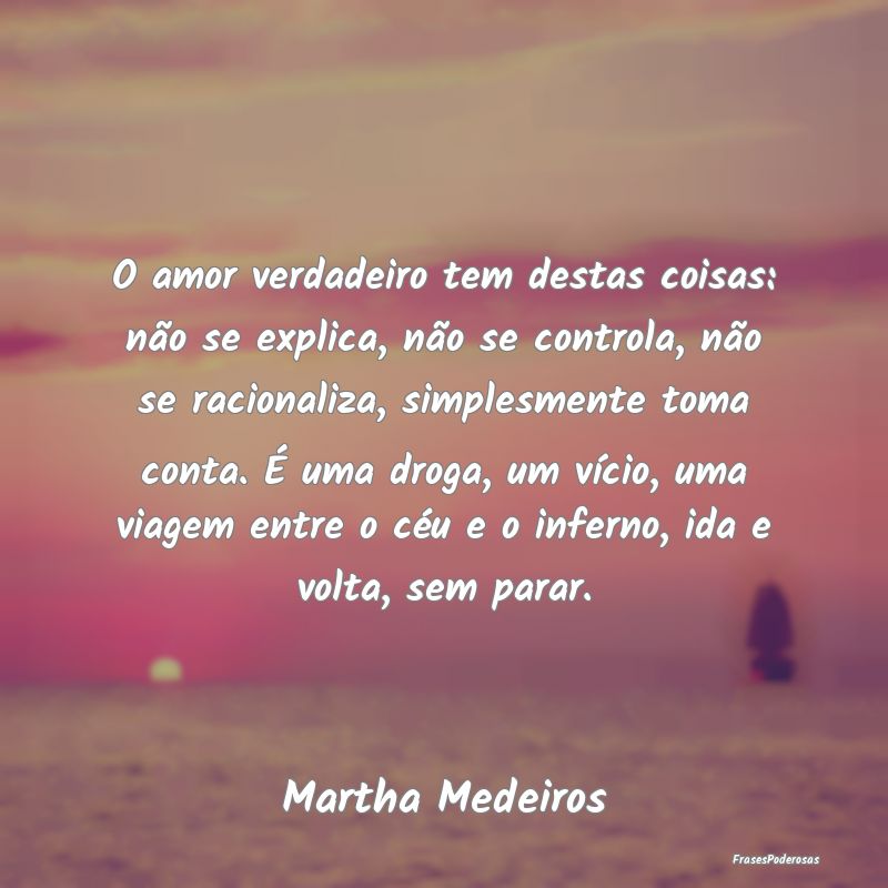 O amor verdadeiro tem destas coisas: não se expli... O amor verdadeiro tem destas coisas: não se expli...