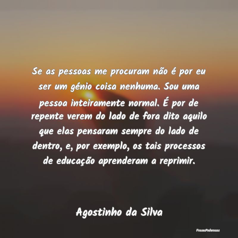 Se as pessoas me procuram não é por eu ser um gÃ... Se as pessoas me procuram não é por eu ser um gÃ...