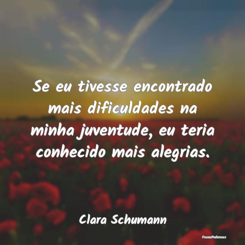Se eu tivesse encontrado mais dificuldades na minh... Se eu tivesse encontrado mais dificuldades na minh...