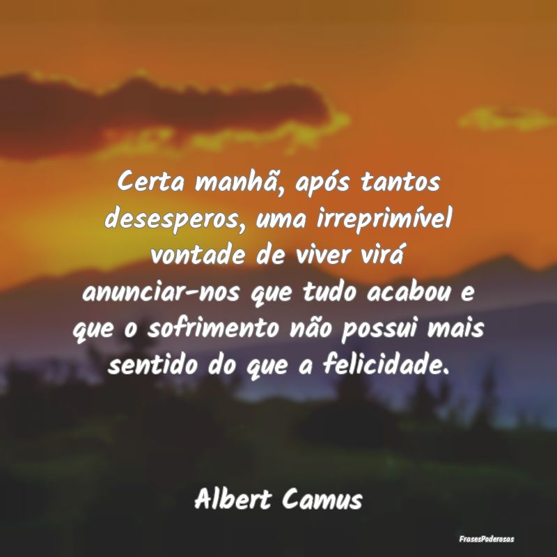 Certa manhã, após tantos desesperos, uma irrepri... Certa manhã, após tantos desesperos, uma irrepri...