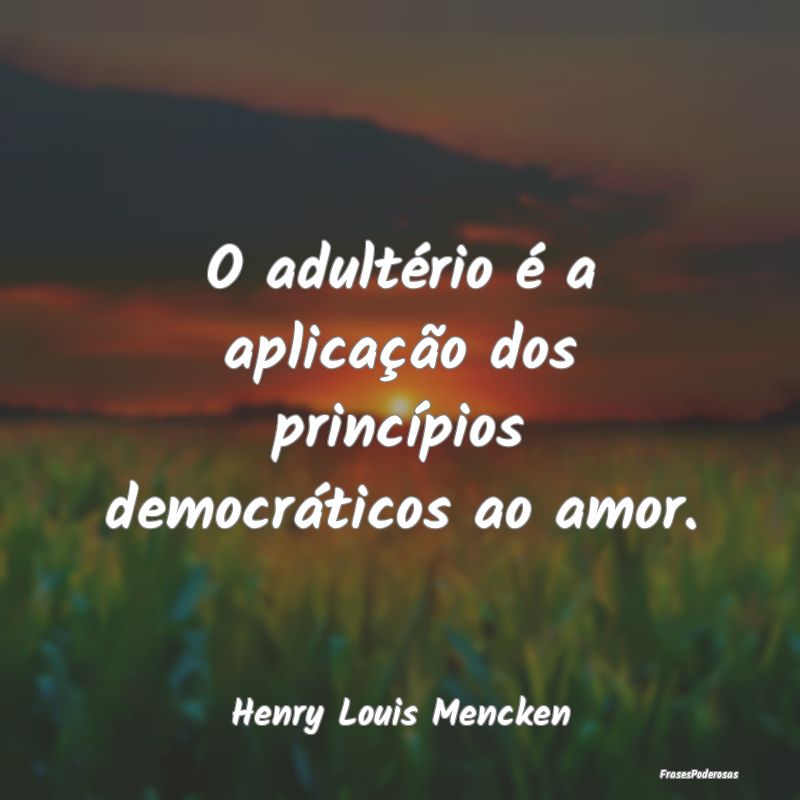 O adultério é a aplicação dos princípios demo...