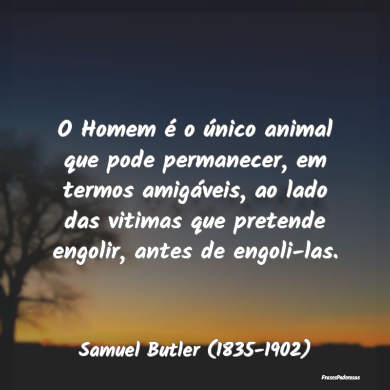 O Homem é o único animal que pode permanecer, em... O Homem é o único animal que pode permanecer, em...