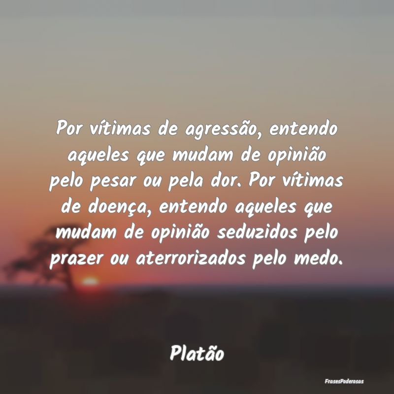 Por vítimas de agressão, entendo aqueles que mud...