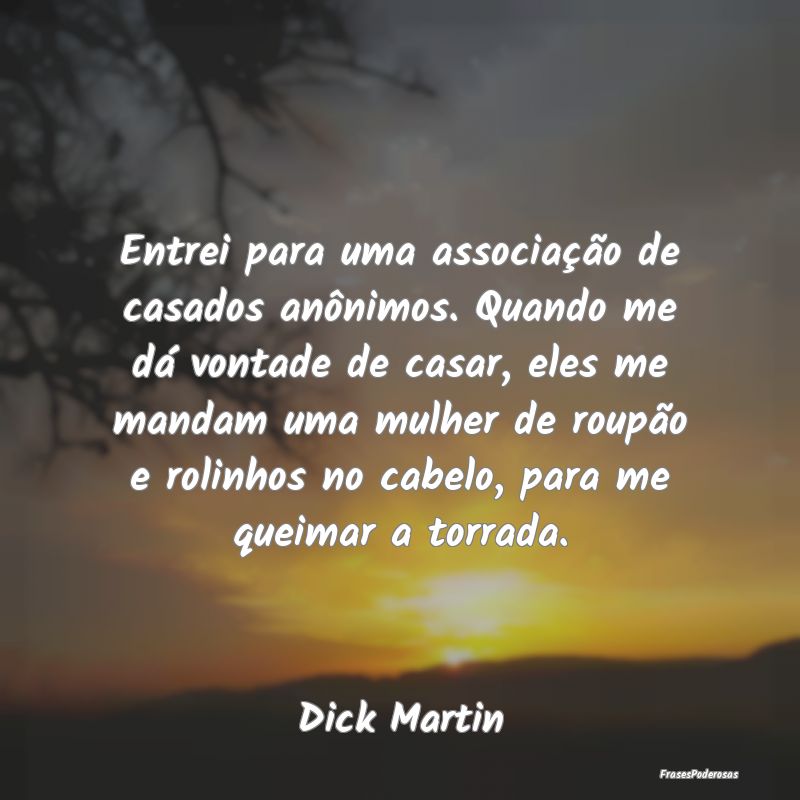 Entrei para uma associação de casados anônimos.... Entrei para uma associação de casados anônimos....