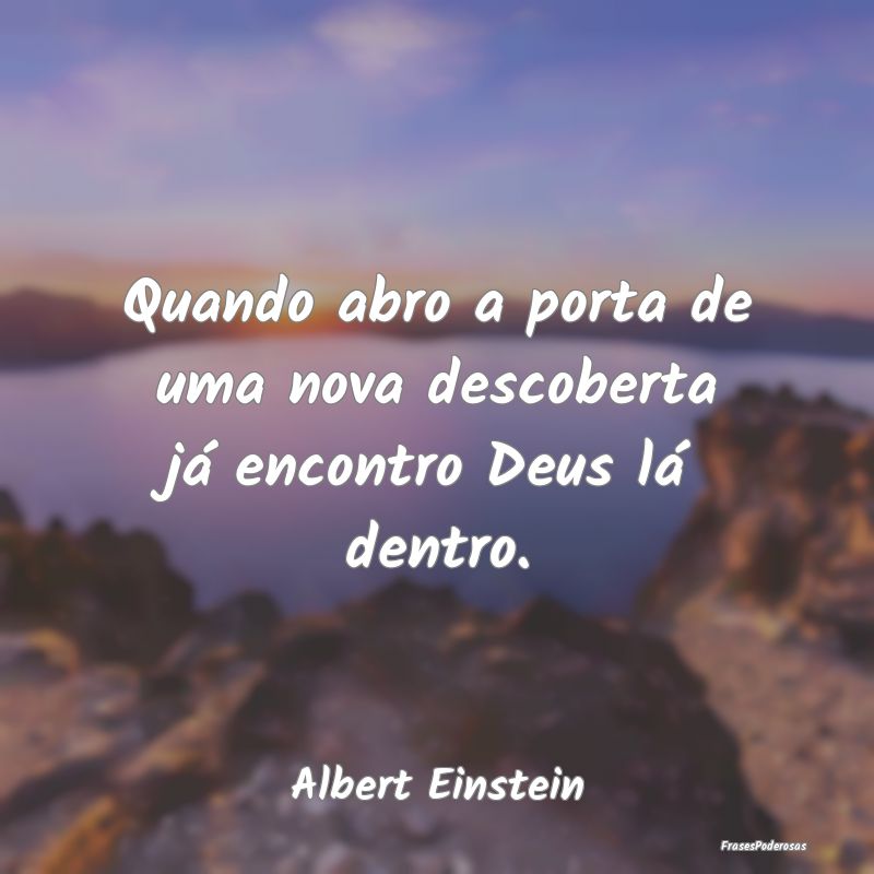 Frases de Descoberta - Quando abro a porta de uma nova descoberta já enc...