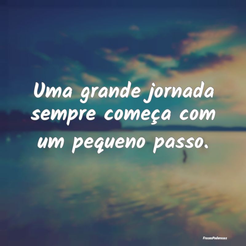 Uma grande jornada sempre começa com um pequeno p...