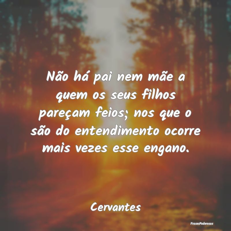 Não há pai nem mãe a quem os seus filhos pareç... Não há pai nem mãe a quem os seus filhos pareç...