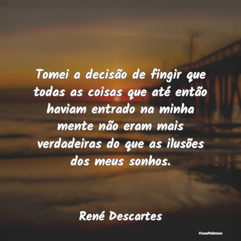 Tomei a decisão de fingir que todas as coisas que... Tomei a decisão de fingir que todas as coisas que...
