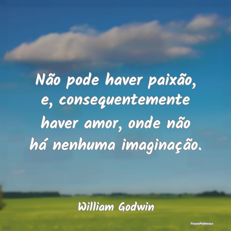 Frases de Paixão - Não pode haver paixão, e, consequentemente haver...
