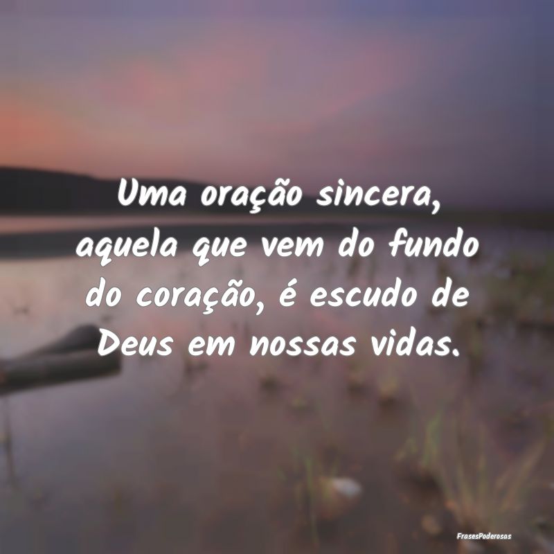 Uma oração sincera, aquela que vem do fundo do c...