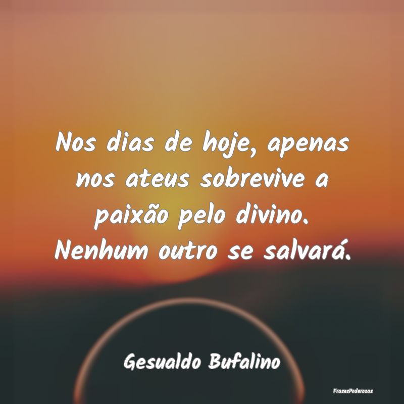 Nos dias de hoje, apenas nos ateus sobrevive a pai... Nos dias de hoje, apenas nos ateus sobrevive a pai...
