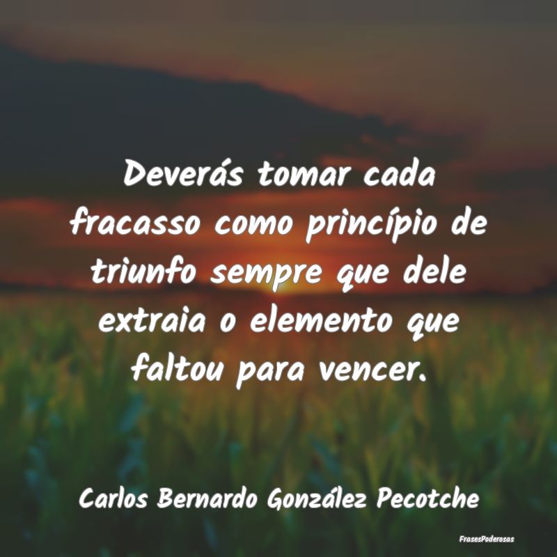 Deverás tomar cada fracasso como princípio de tr... Deverás tomar cada fracasso como princípio de tr...