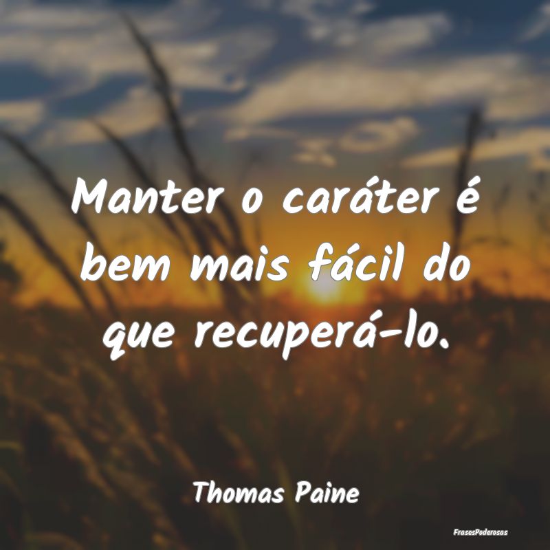 Manter o caráter é bem mais fácil do que recupe...