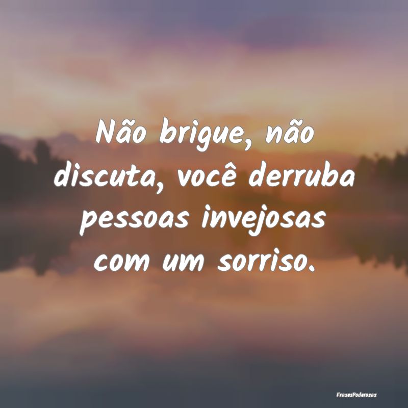 Não brigue, não discuta, você derruba pessoas i...