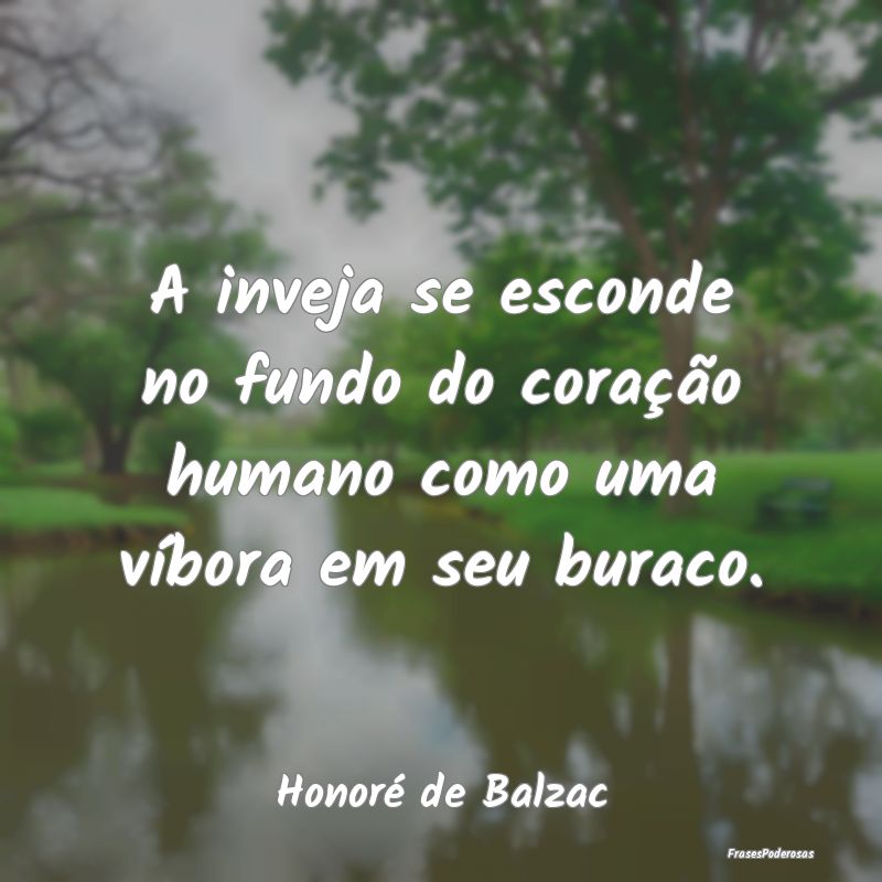 A inveja se esconde no fundo do coração humano c...