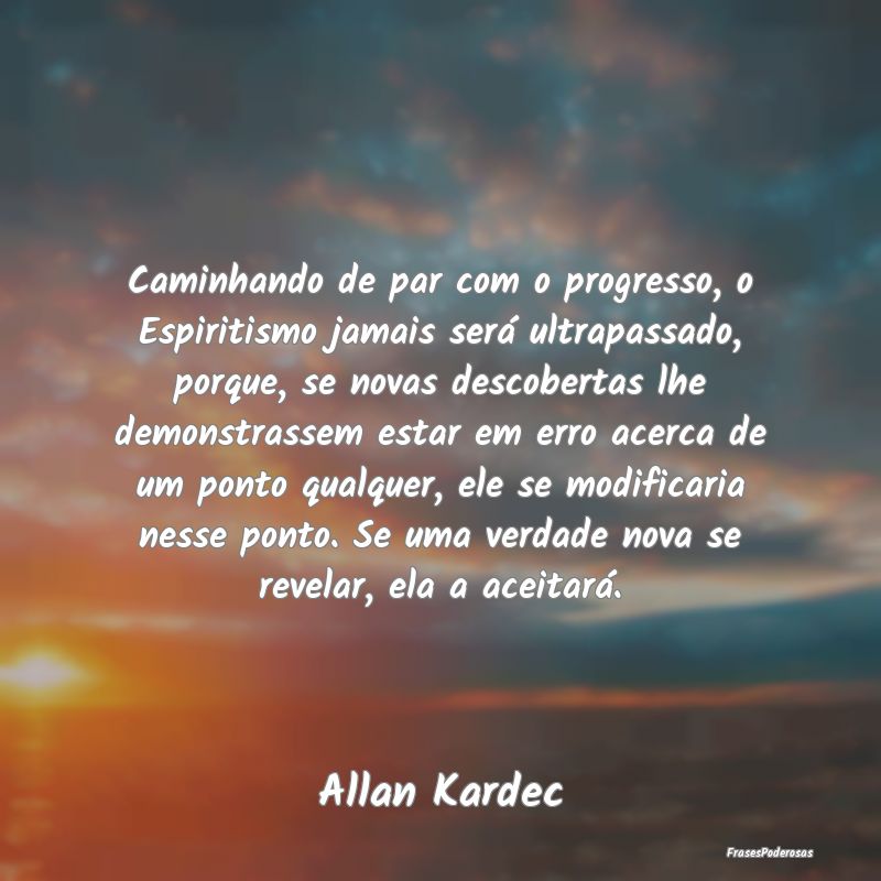 Caminhando de par com o progresso, o Espiritismo j... Caminhando de par com o progresso, o Espiritismo j...