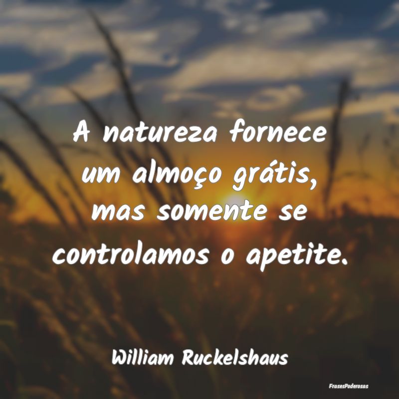 A natureza fornece um almoço grátis, mas somente...