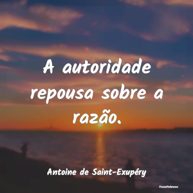 A autoridade repousa sobre a razão....