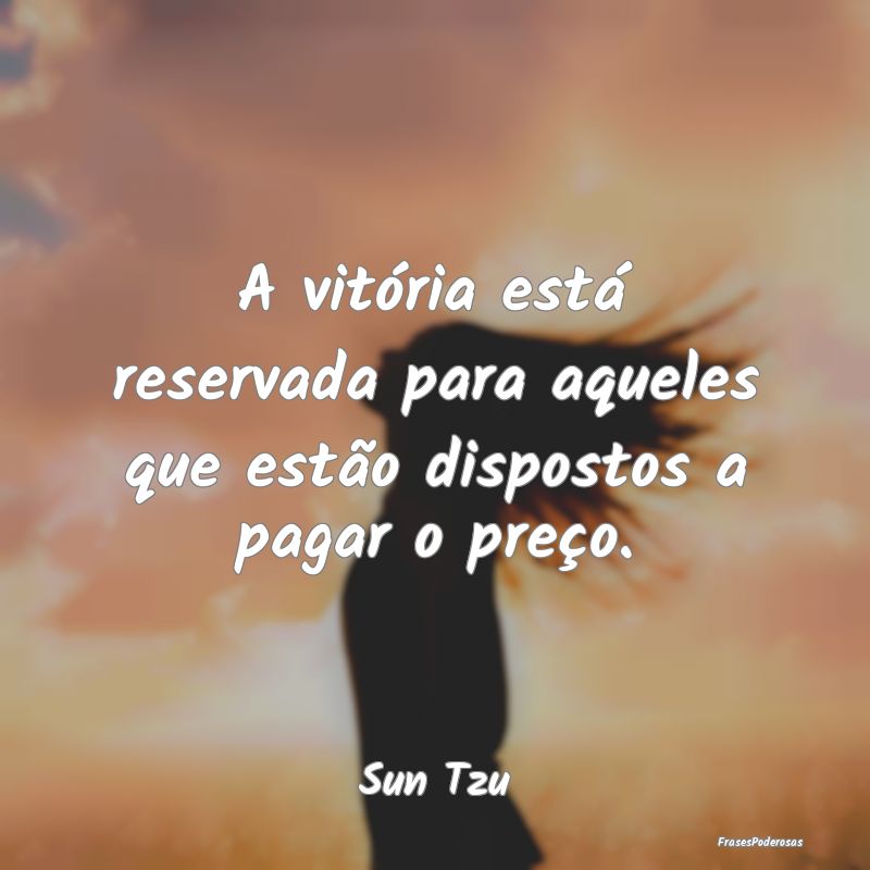 A vitória está reservada para aqueles que estão...