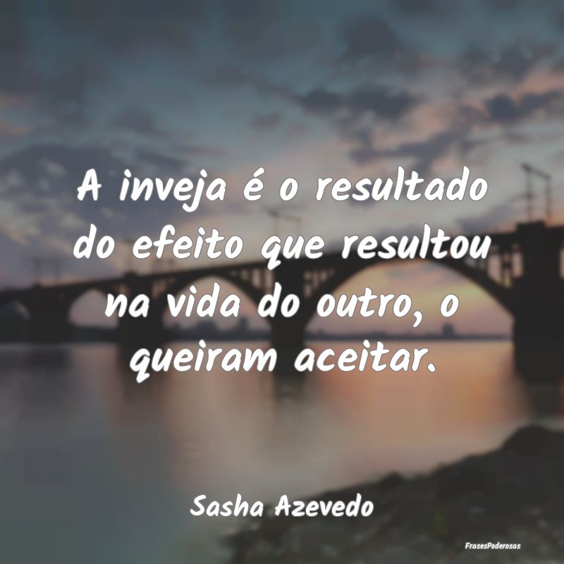 A inveja é o resultado do efeito que resultou na ...