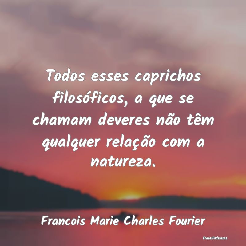 Todos esses caprichos filosóficos, a que se chama... Todos esses caprichos filosóficos, a que se chama...