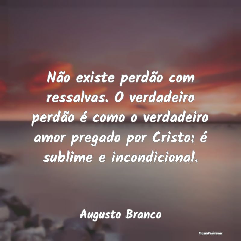 Não existe perdão com ressalvas. O verdadeiro pe... Não existe perdão com ressalvas. O verdadeiro pe...