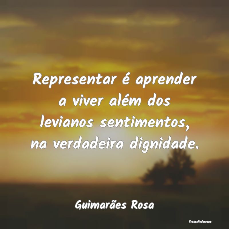 Representar é aprender a viver além dos levianos...