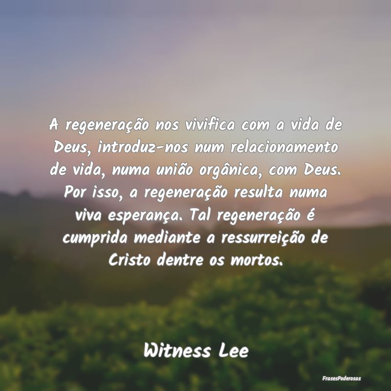A regeneração nos vivifica com a vida de Deus, i... A regeneração nos vivifica com a vida de Deus, i...