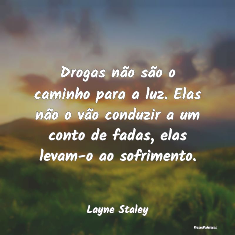 Drogas não são o caminho para a luz. Elas não o... Drogas não são o caminho para a luz. Elas não o...