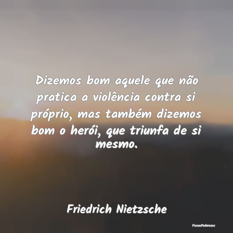 Dizemos bom aquele que não pratica a violência c... Dizemos bom aquele que não pratica a violência c...