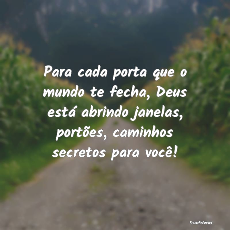 Para cada porta que o mundo te fecha, Deus está a...