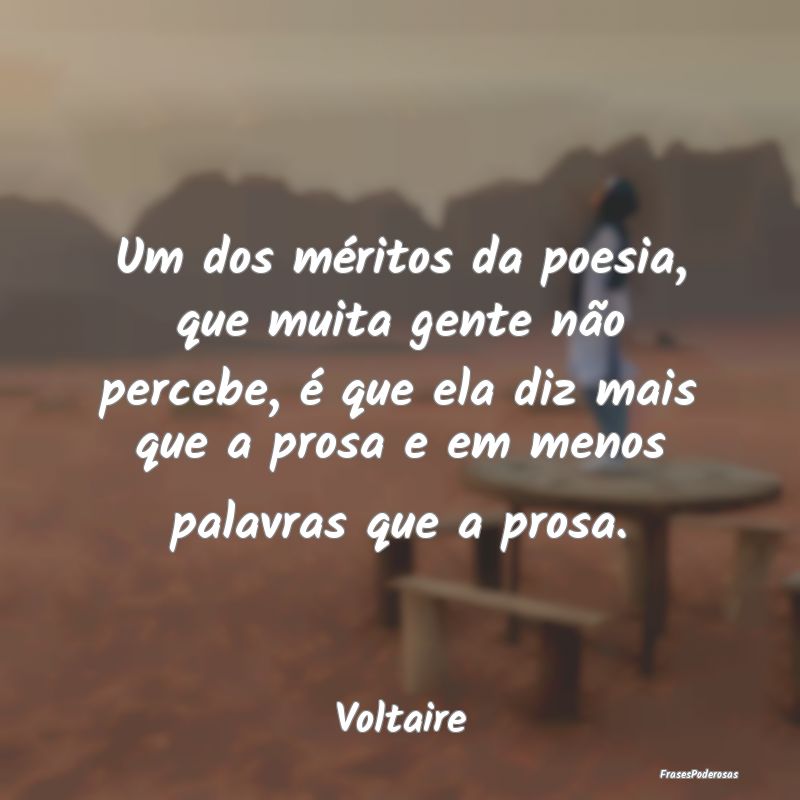 Um dos méritos da poesia, que muita gente não pe... Um dos méritos da poesia, que muita gente não pe...