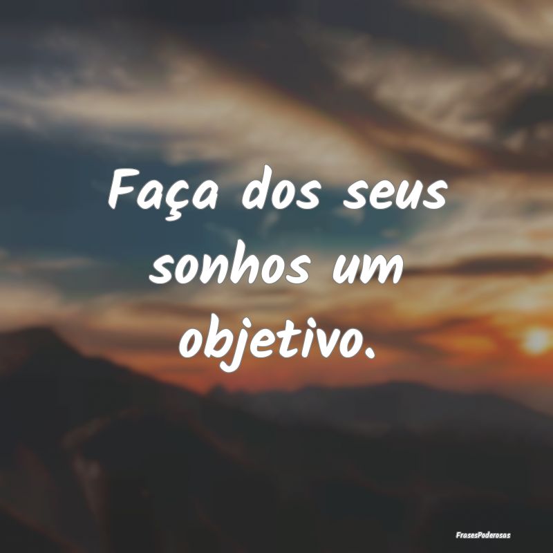  Faça dos seus sonhos um objetivo.
...