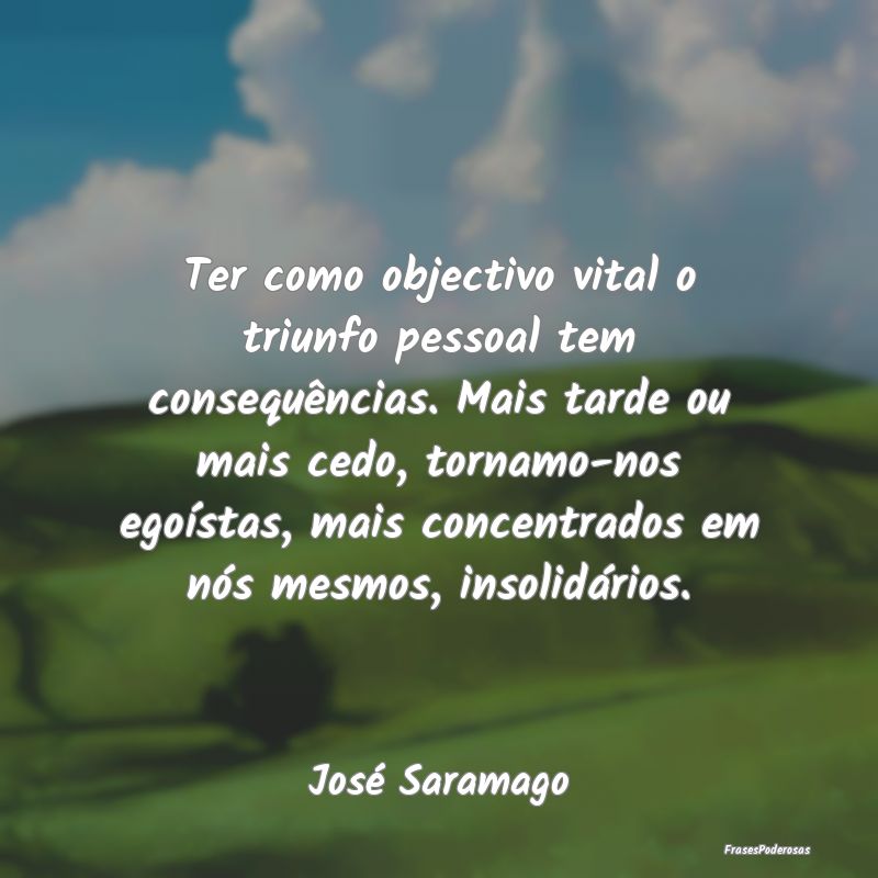 Ter como objectivo vital o triunfo pessoal tem con... Ter como objectivo vital o triunfo pessoal tem con...