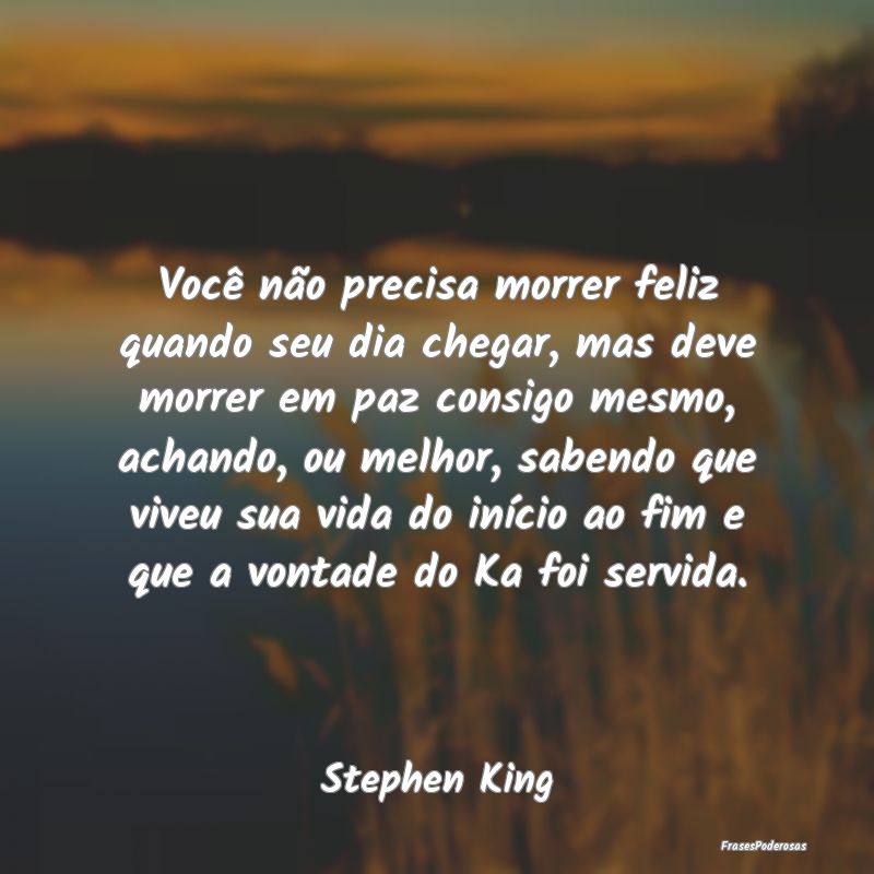 Você não precisa morrer feliz quando seu dia che... Você não precisa morrer feliz quando seu dia che...