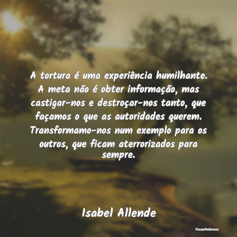 A tortura é uma experiência humilhante. A meta n... A tortura é uma experiência humilhante. A meta n...