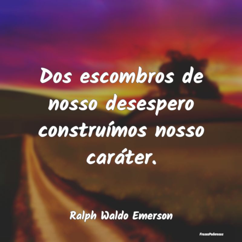 Dos escombros de nosso desespero construímos noss...