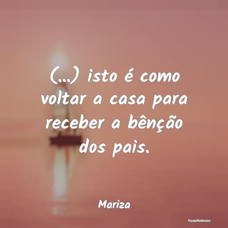 (...) isto é como voltar a casa para receber a b...